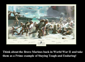 Think about the Marines back in World War II!